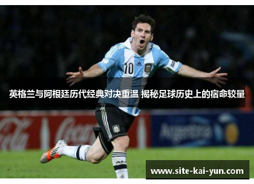 英格兰与阿根廷历代经典对决重温 揭秘足球历史上的宿命较量