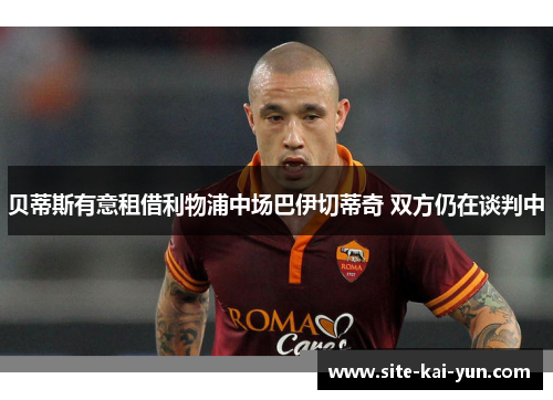 贝蒂斯有意租借利物浦中场巴伊切蒂奇 双方仍在谈判中