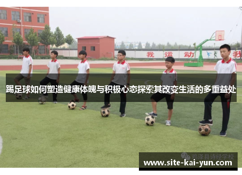 踢足球如何塑造健康体魄与积极心态探索其改变生活的多重益处 踢足球如何塑造健康体魄与积极心态探索其改变生活的多重益处