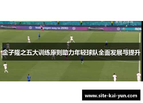 金子隆之五大训练原则助力年轻球队全面发展与提升