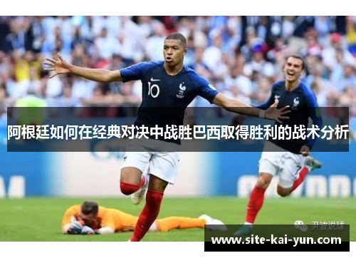 阿根廷如何在经典对决中战胜巴西取得胜利的战术分析