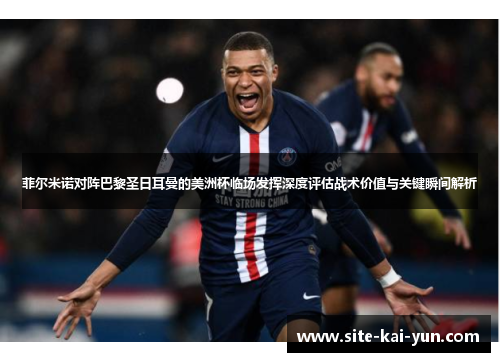 菲尔米诺对阵巴黎圣日耳曼的美洲杯临场发挥深度评估战术价值与关键瞬间解析