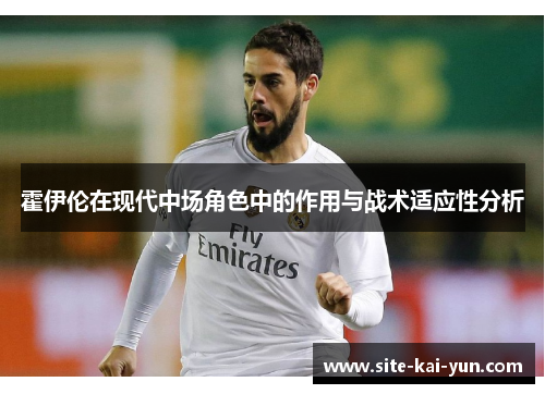 霍伊伦在现代中场角色中的作用与战术适应性分析 霍伊伦在现代中场角色中的作用与战术适应性分析