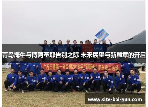 青岛海牛与博阿基耶告别之际 未来展望与新篇章的开启 青岛海牛与博阿基耶告别之际 未来展望与新篇章的开启