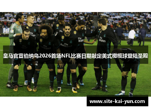 皇马官宣伯纳乌2026首场NFL比赛日期敲定美式橄榄球登陆圣殿 皇马官宣伯纳乌2026首场NFL比赛日期敲定美式橄榄球登陆圣殿