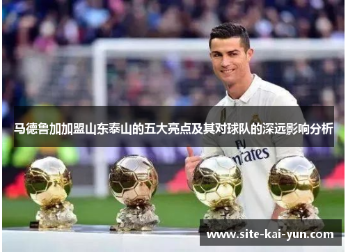 马德鲁加加盟山东泰山的五大亮点及其对球队的深远影响分析 马德鲁加加盟山东泰山的五大亮点及其对球队的深远影响分析