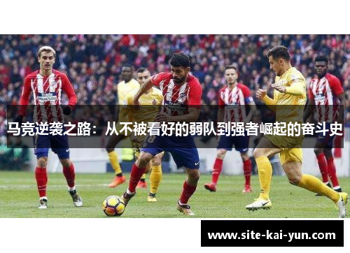 马竞逆袭之路:从不被看好的弱队到强者崛起的奋斗史 马竞逆袭之路:从不被看好的弱队到强者崛起的奋斗史